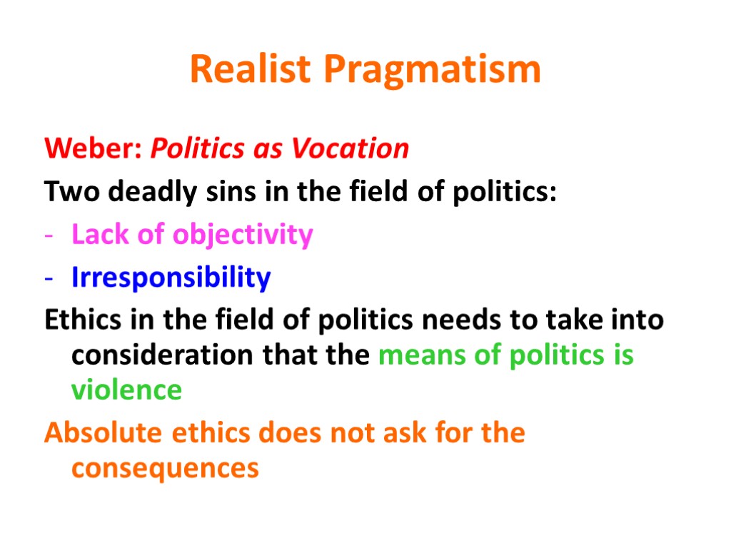 Realist Pragmatism Weber: Politics as Vocation Two deadly sins in the field of politics: